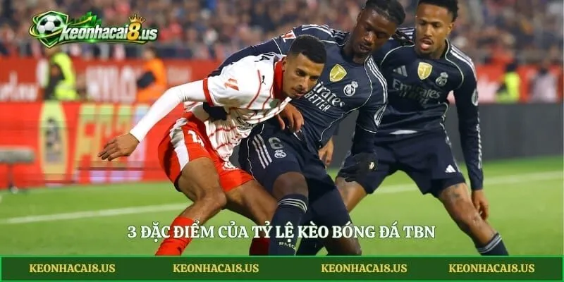 3 đặc điểm của tỷ lệ kèo bóng đá TBN