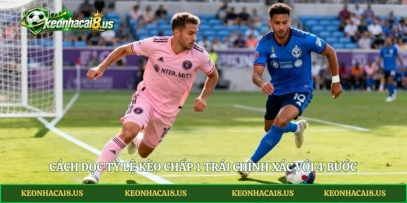 Cách đọc tỷ lệ kèo chấp 1 trái chính xác với 4 bước