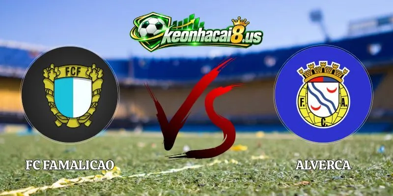 Nhận Định FC Famalicao vs Alverca 02h15 13/10 - VĐQG Bồ Đào Nha