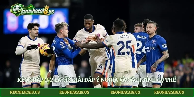 Kèo Chấp 1/2 Là Gì? Giải Đáp Ý Nghĩa Và Cách Tính Cụ Thể