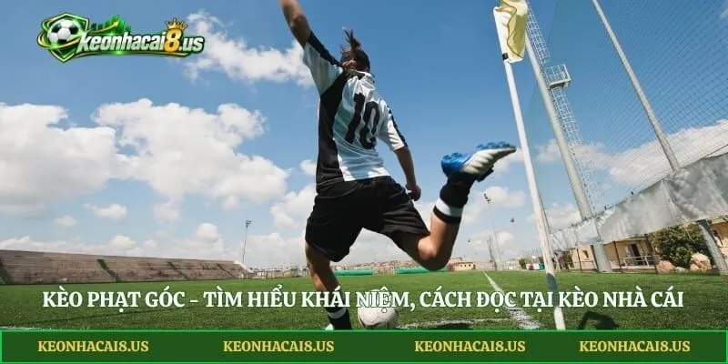 Kèo Phạt Góc - Tìm Hiểu Khái Niệm, Cách Đọc Tại Kèo Nhà Cái