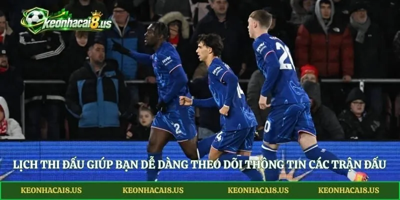 Lịch thi đấu giúp bạn dễ dàng theo dõi thông tin các trận đấu