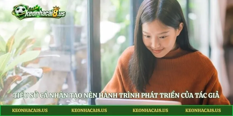 Tiểu sử cá nhân tạo nên hành trình phát triển của tác giả